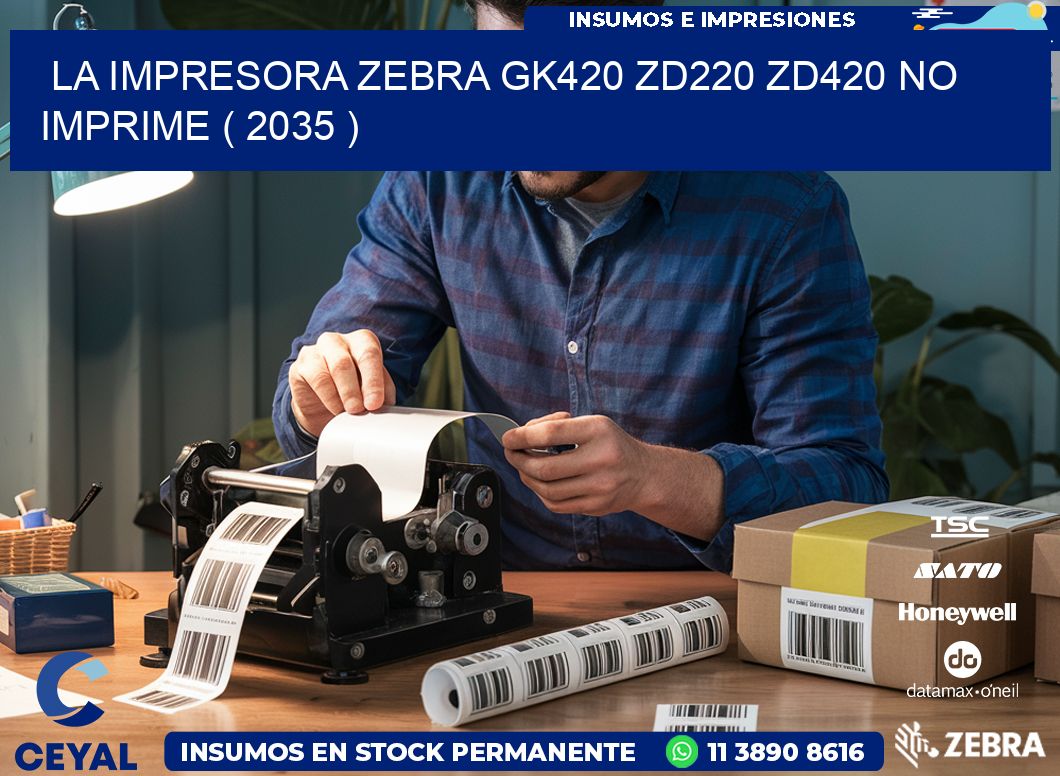 LA IMPRESORA ZEBRA GK420 ZD220 ZD420 NO IMPRIME ( 2035 )