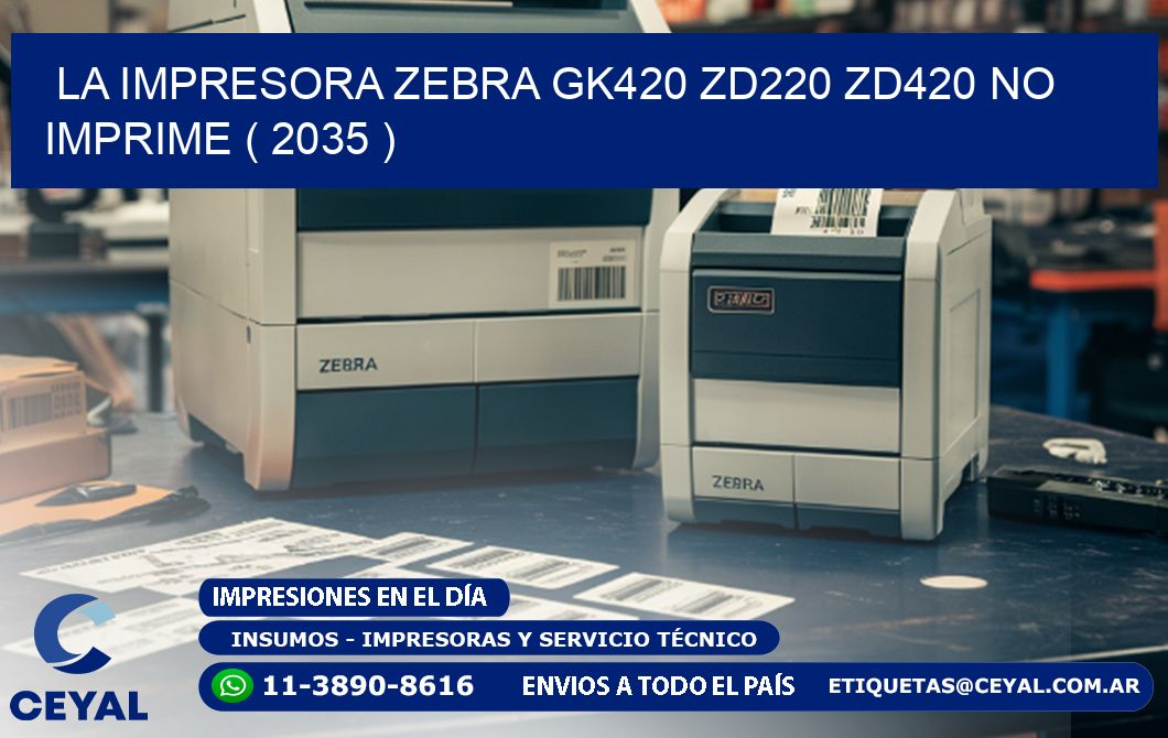 LA IMPRESORA ZEBRA GK420 ZD220 ZD420 NO IMPRIME ( 2035 )