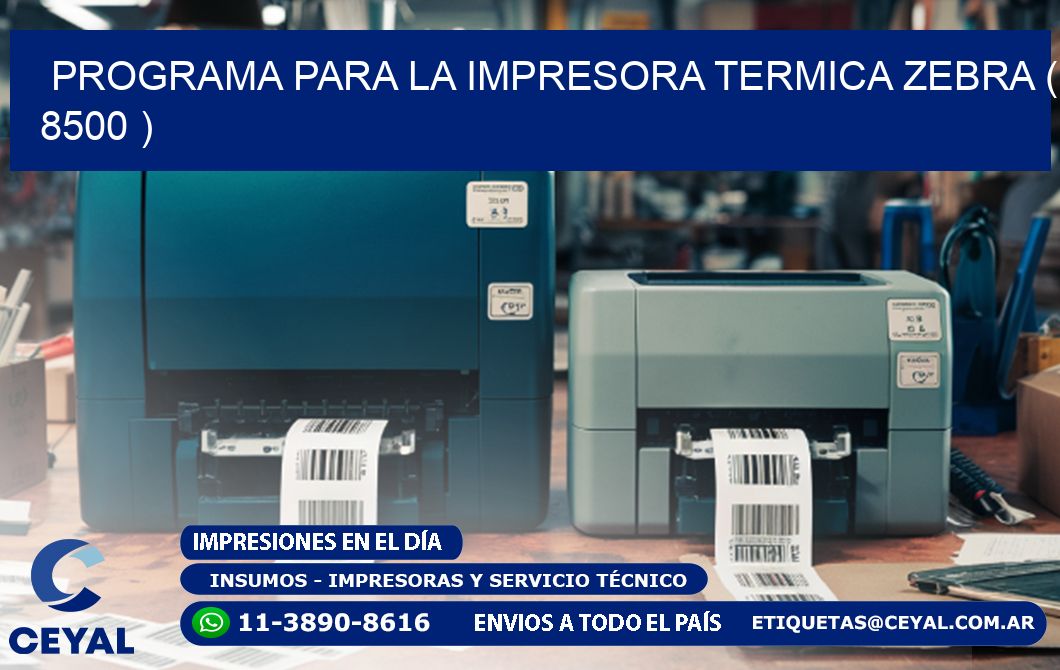 PROGRAMA PARA LA IMPRESORA TERMICA ZEBRA ( 8500 )