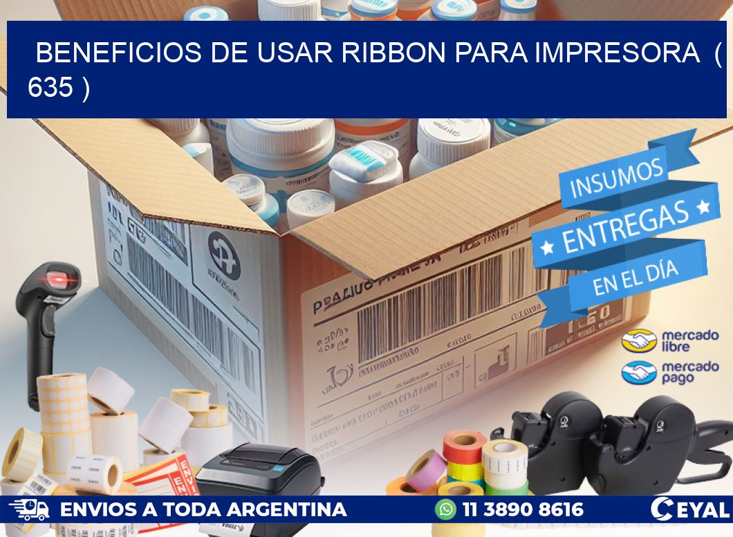 BENEFICIOS DE USAR RIBBON PARA IMPRESORA ( 635 )