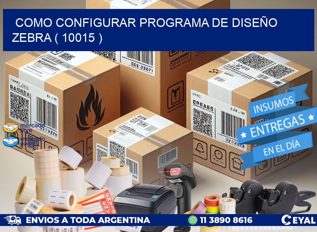 COMO CONFIGURAR PROGRAMA DE DISEÑO ZEBRA ( 10015 )