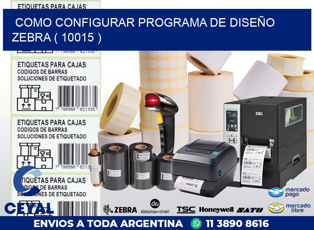 COMO CONFIGURAR PROGRAMA DE DISEÑO ZEBRA ( 10015 )