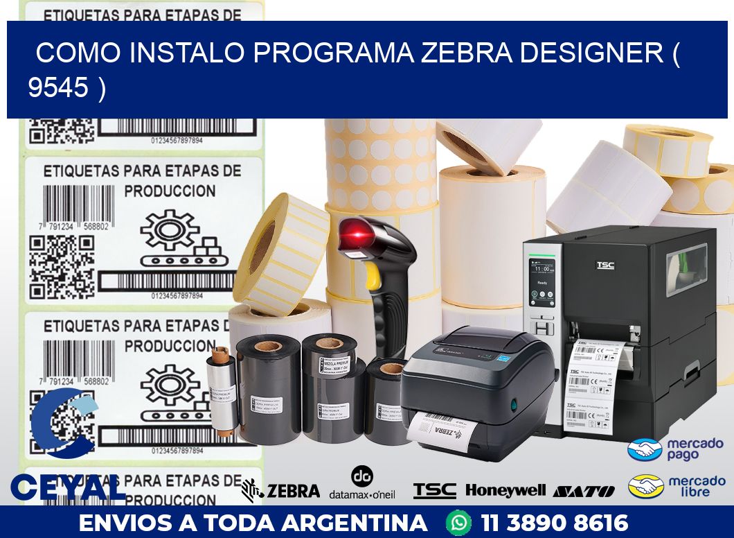 COMO INSTALO PROGRAMA ZEBRA DESIGNER ( 9545 )