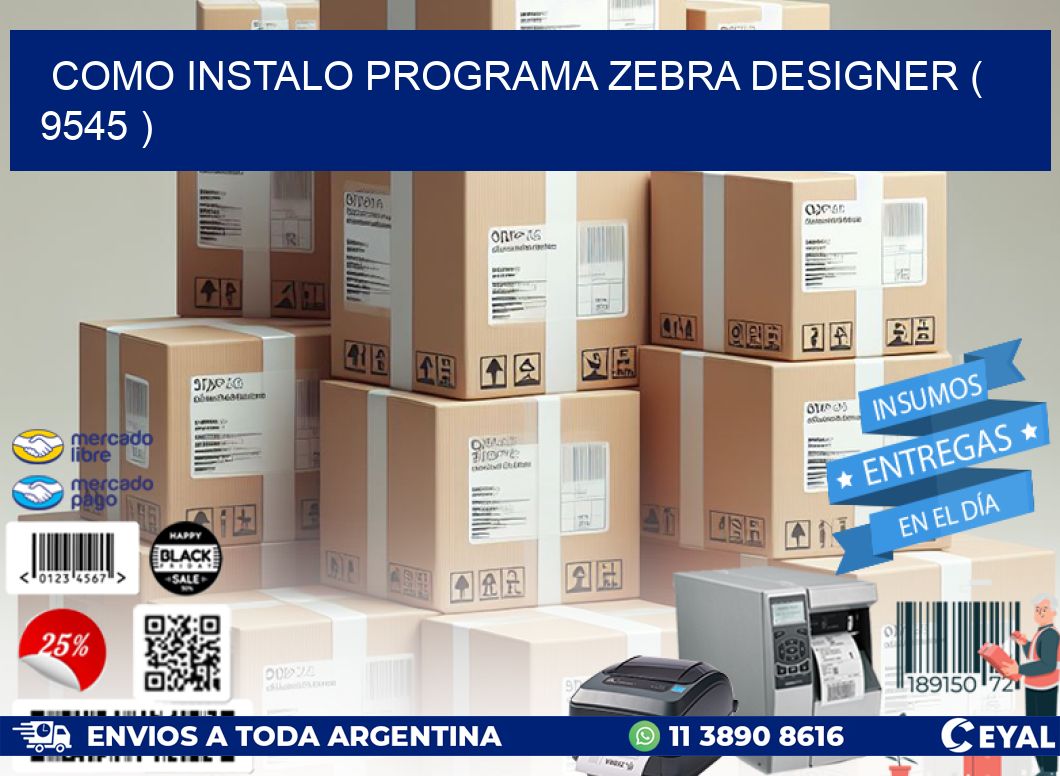COMO INSTALO PROGRAMA ZEBRA DESIGNER ( 9545 )