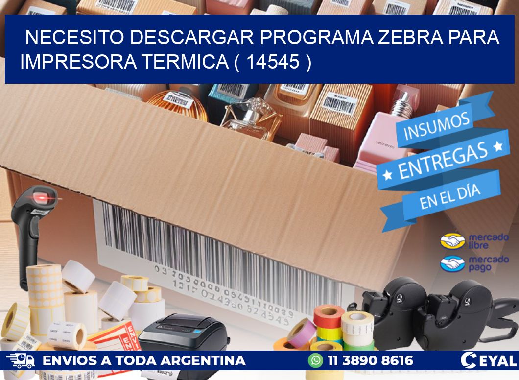 NECESITO DESCARGAR PROGRAMA ZEBRA PARA IMPRESORA TERMICA ( 14545 )