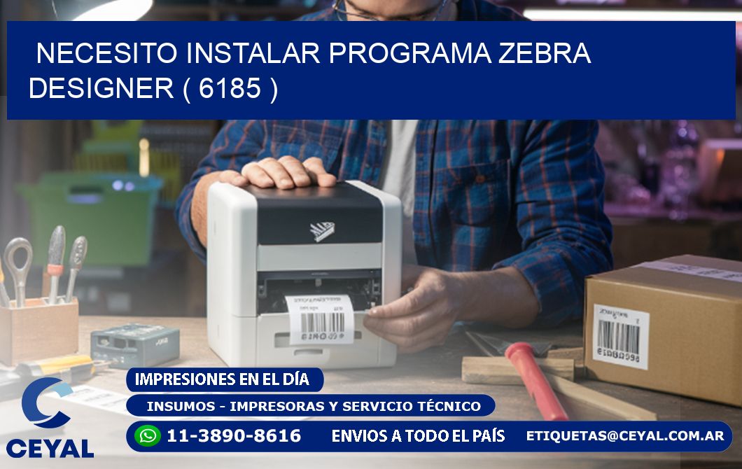NECESITO INSTALAR PROGRAMA ZEBRA DESIGNER ( 6185 )