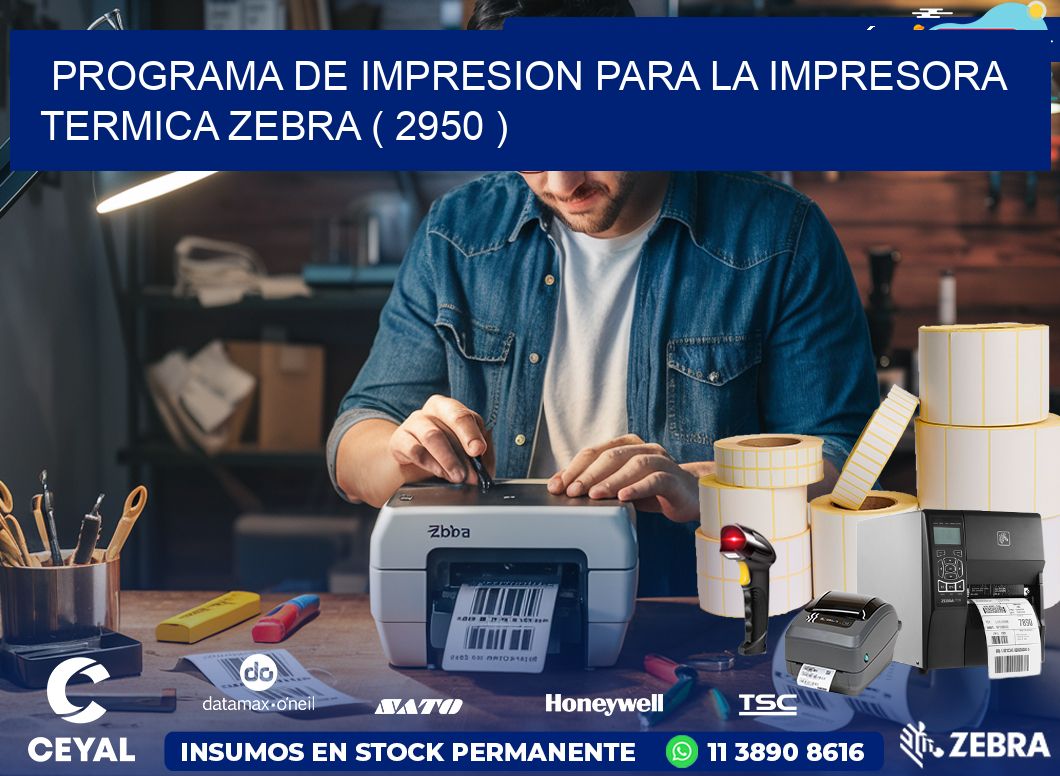 PROGRAMA DE IMPRESION PARA LA IMPRESORA TERMICA ZEBRA ( 2950 )