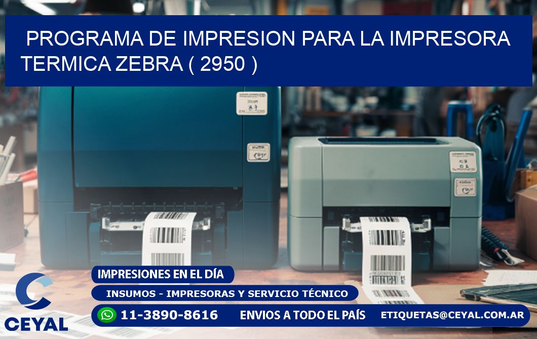 PROGRAMA DE IMPRESION PARA LA IMPRESORA TERMICA ZEBRA ( 2950 )