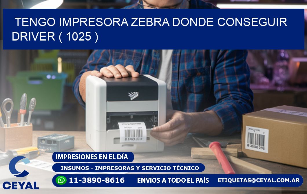 TENGO IMPRESORA ZEBRA DONDE CONSEGUIR DRIVER ( 1025 )