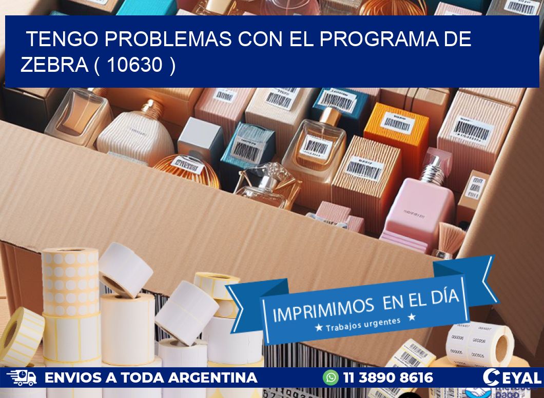 TENGO PROBLEMAS CON EL PROGRAMA DE ZEBRA ( 10630 )