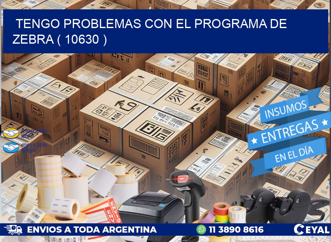 TENGO PROBLEMAS CON EL PROGRAMA DE ZEBRA ( 10630 )