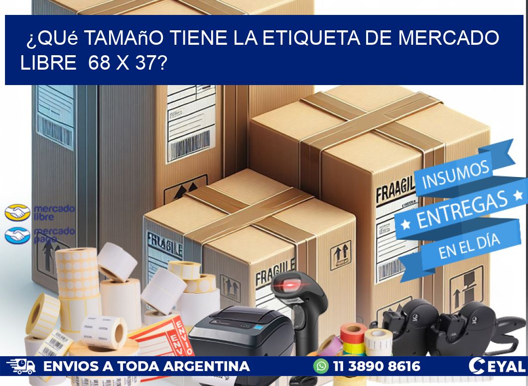 ¿Qué tamaño tiene la etiqueta de Mercado Libre 68 x 37?
