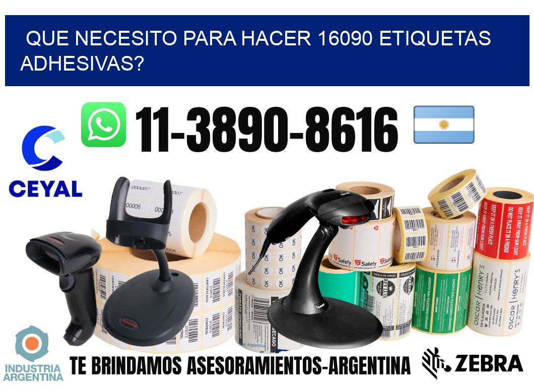 Que necesito para hacer 16090 etiquetas adhesivas?
